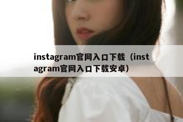 instagram官网入口下载（instagram官网入口下载安卓） 第1张