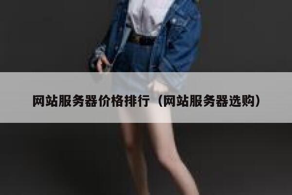 网站服务器价格排行（网站服务器选购） 第1张