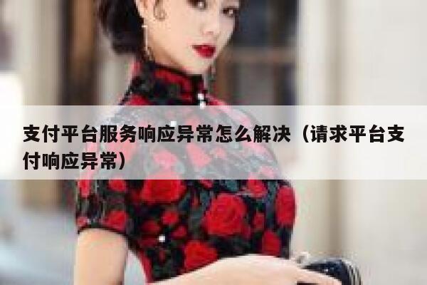 支付平台服务响应异常怎么解决（请求平台支付响应异常） 第1张