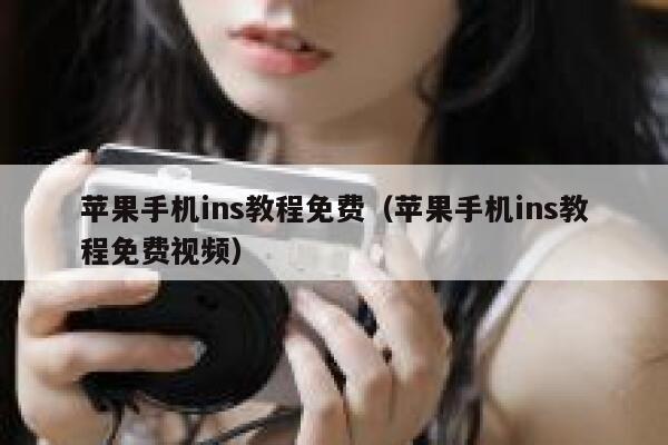 苹果手机ins教程免费（苹果手机ins教程免费视频） 第1张