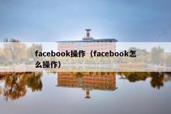 facebook操作（facebook怎么操作） 第1张