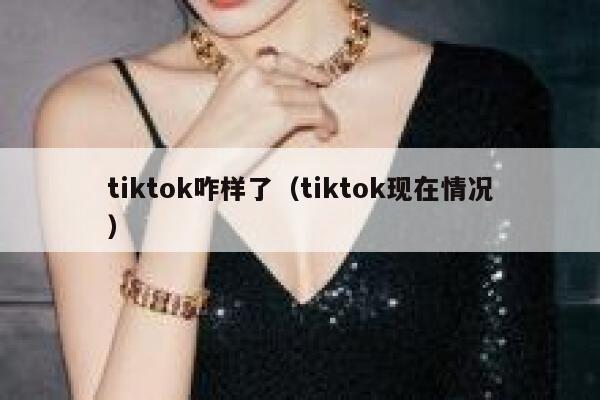 tiktok咋样了（tiktok现在情况） 第1张