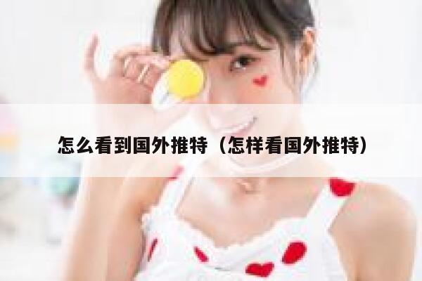 怎么看到国外推特（怎样看国外推特） 第1张