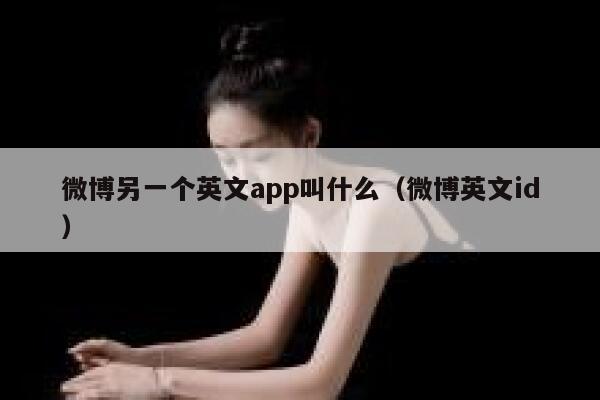 微博另一个英文app叫什么（微博英文id） 第1张