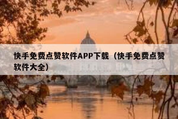 快手免费点赞软件APP下载（快手免费点赞软件大全） 第1张