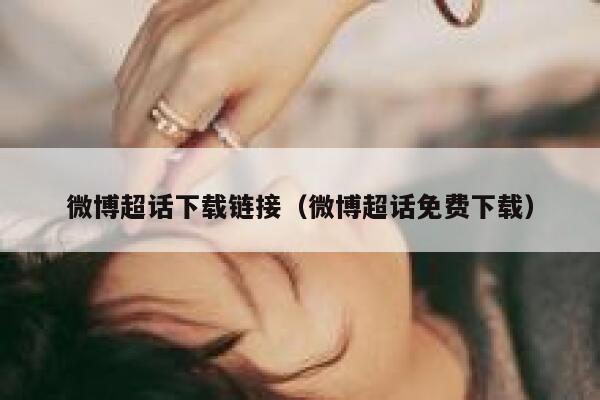 微博超话下载链接（微博超话免费下载） 第1张