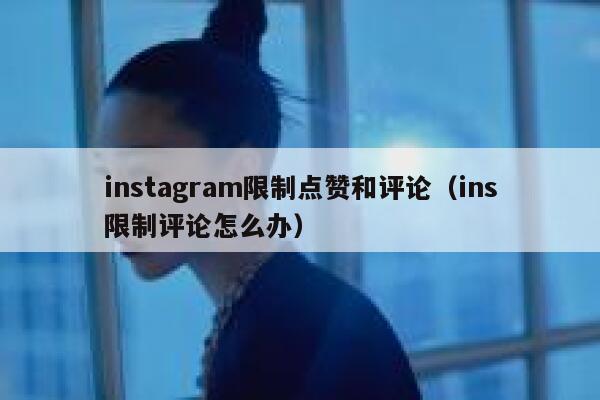 instagram限制点赞和评论（ins限制评论怎么办） 第1张