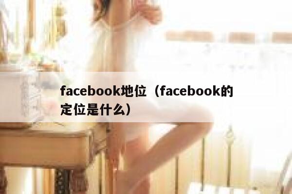 facebook地位（facebook的定位是什么） 第1张