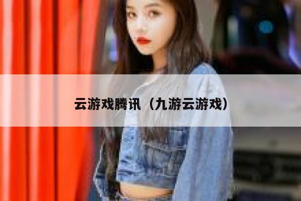 云游戏腾讯(九游云游戏) 第1张 云游戏腾讯(九游云游戏) 第1张