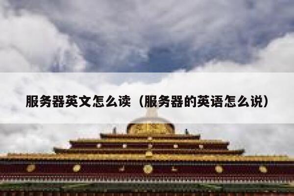 服务器英文怎么读（服务器的英语怎么说） 第1张