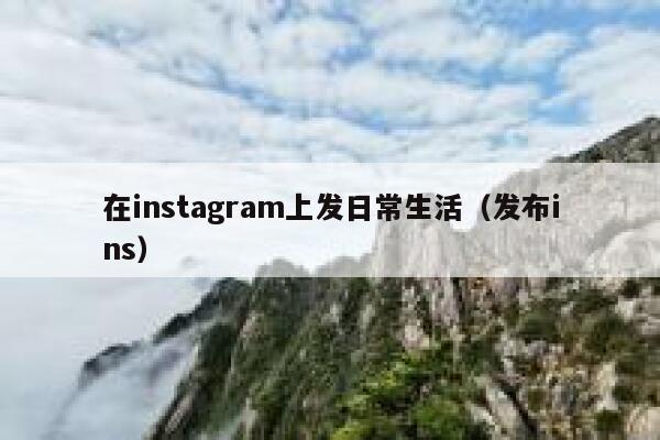在instagram上发日常生活（发布ins） 第1张
