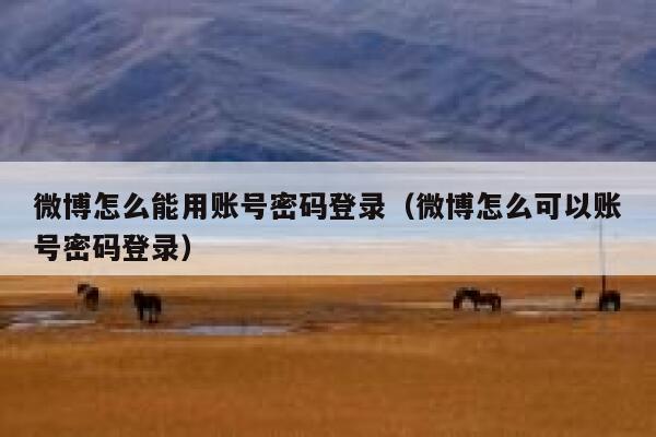 微博怎么能用账号密码登录（微博怎么可以账号密码登录） 第1张