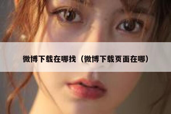 微博下载在哪找（微博下载页面在哪） 第1张
