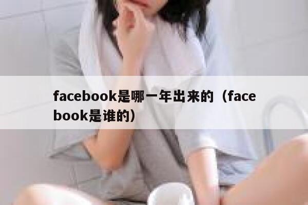 facebook是哪一年出来的（facebook是谁的） 第1张