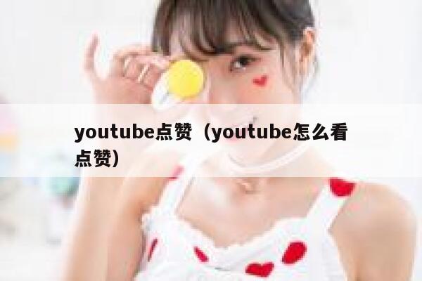 youtube点赞（youtube怎么看点赞） 第1张