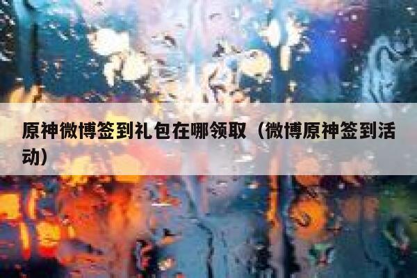 原神微博签到礼包在哪领取（微博原神签到活动） 第1张