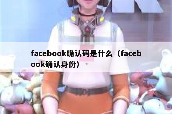 facebook确认码是什么（facebook确认身份） 第1张
