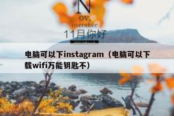 电脑可以下instagram（电脑可以下载wifi万能钥匙不） 第1张