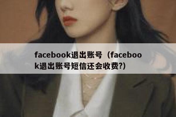 facebook退出账号（facebook退出账号短信还会收费?） 第1张