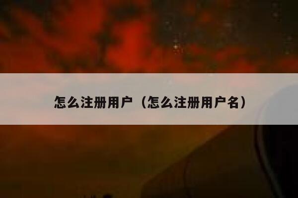 怎么注册用户（怎么注册用户名） 第1张