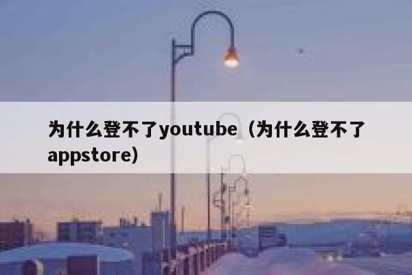 为什么登不了youtube（为什么登不了appstore） 第1张
