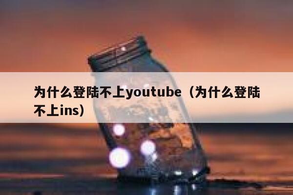 为什么登陆不上youtube（为什么登陆不上ins） 第1张