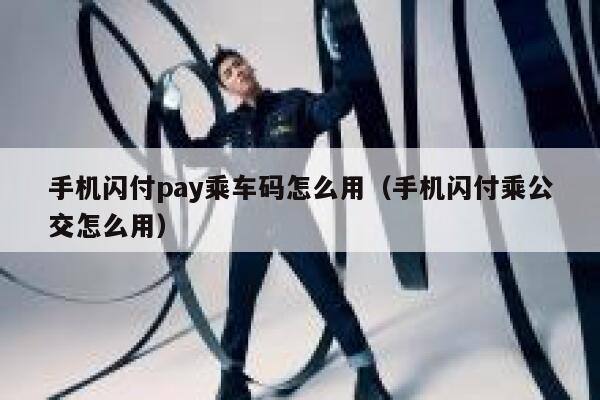 手机闪付pay乘车码怎么用（手机闪付乘公交怎么用） 第1张