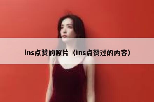 ins点赞的照片（ins点赞过的内容） 第1张
