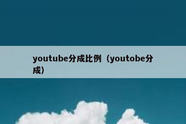 youtube分成比例（youtobe分成） 第1张
