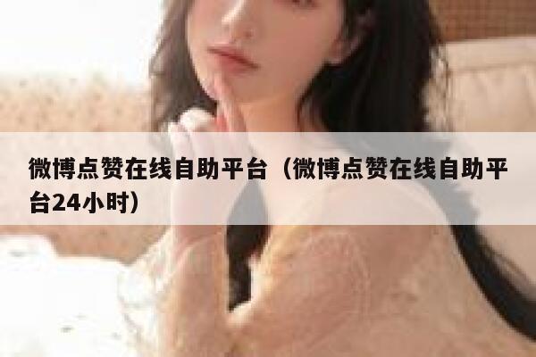 微博点赞在线自助平台（微博点赞在线自助平台24小时） 第1张