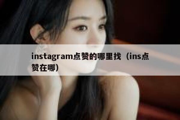 instagram点赞的哪里找（ins点赞在哪） 第1张