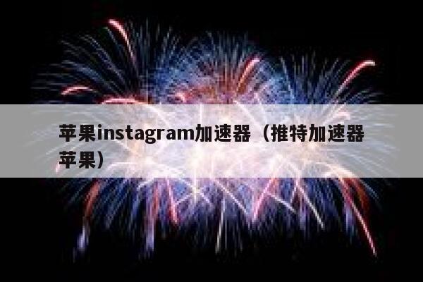 苹果instagram加速器（推特加速器苹果） 第1张