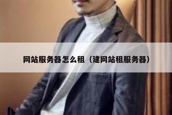 网站服务器怎么租（建网站租服务器） 第1张