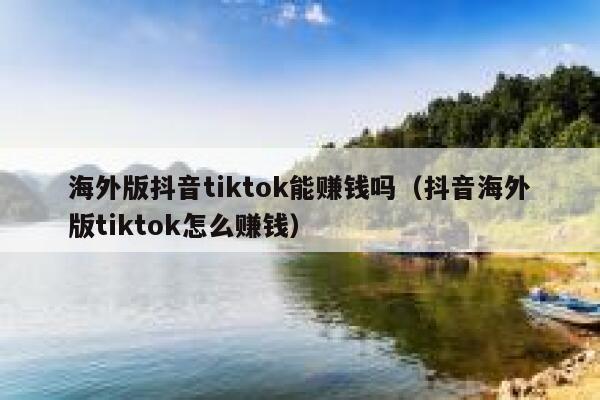 海外版抖音tiktok能赚钱吗（抖音海外版tiktok怎么赚钱） 第1张