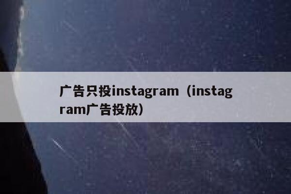 广告只投instagram（instagram广告投放） 第1张
