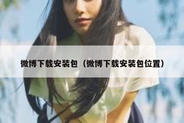 微博下载安装包（微博下载安装包位置） 第1张
