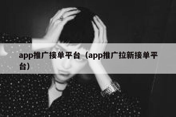 app推广接单平台（app推广拉新接单平台） 第1张