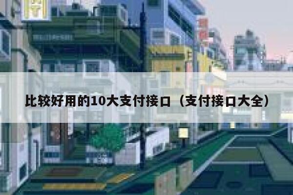 比较好用的10大支付接口（支付接口大全） 第1张