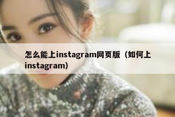 怎么能上instagram网页版（如何上instagram） 第1张