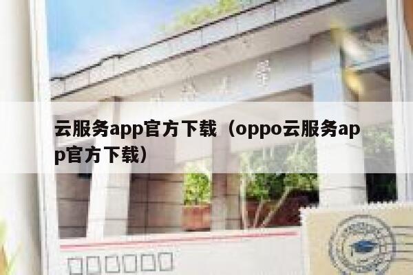 云服务app官方下载（oppo云服务app官方下载） 第1张