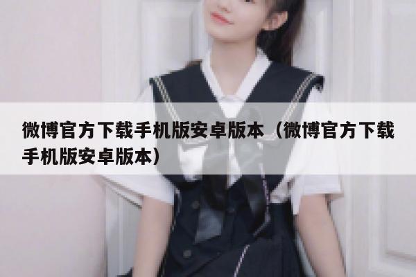 微博官方下载手机版安卓版本（微博官方下载手机版安卓版本） 第1张
