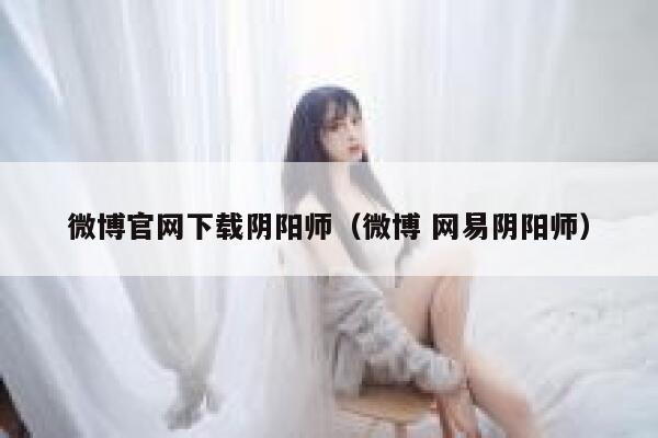 微博官网下载阴阳师（微博 网易阴阳师） 第1张