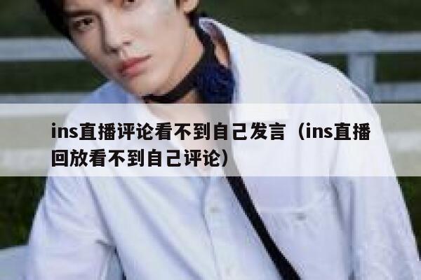ins直播评论看不到自己发言（ins直播回放看不到自己评论） 第1张