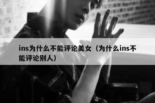 ins为什么不能评论美女（为什么ins不能评论别人） 第1张