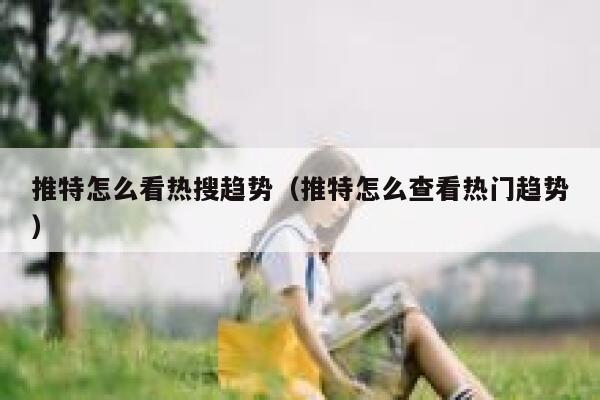 推特怎么看热搜趋势（推特怎么查看热门趋势） 第1张
