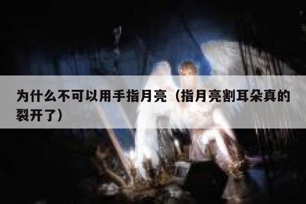 为什么不可以用手指月亮（指月亮割耳朵真的裂开了） 第1张