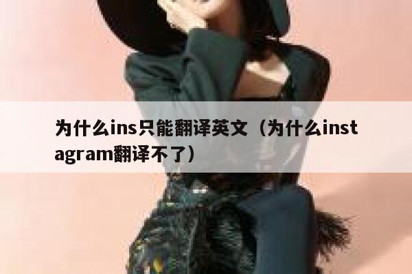 为什么ins只能翻译英文（为什么instagram翻译不了） 第1张