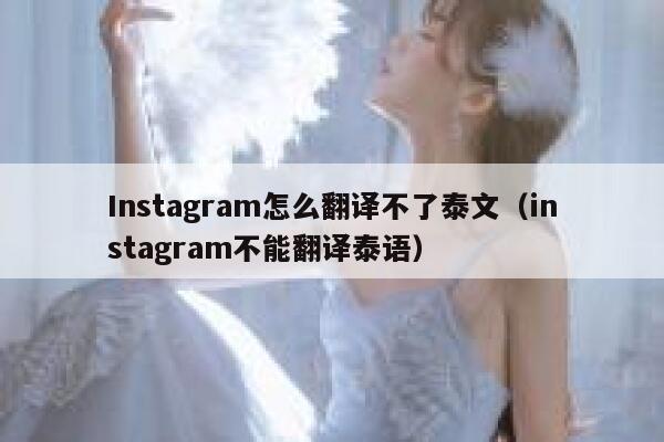 Instagram怎么翻译不了泰文（instagram不能翻译泰语） 第1张