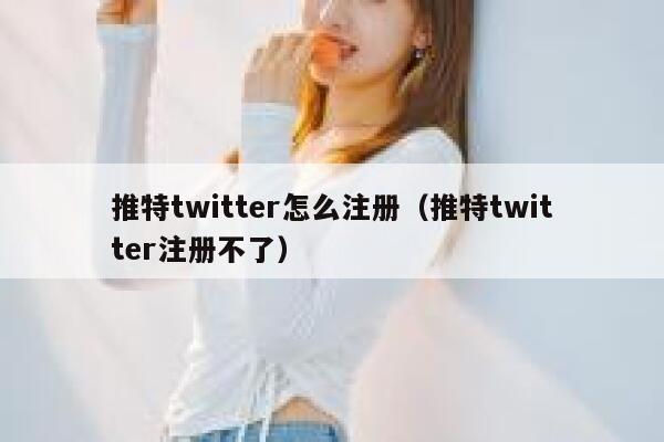 推特twitter怎么注册（推特twitter注册不了） 第1张