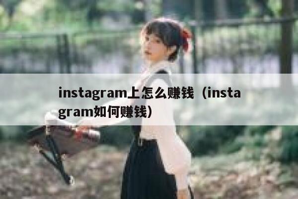 instagram上怎么赚钱（instagram如何赚钱） 第1张